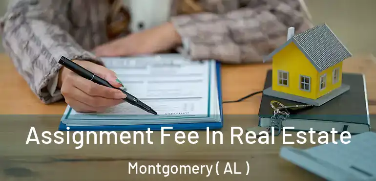  Assignment Fee In Real Estate Montgomery ( AL )