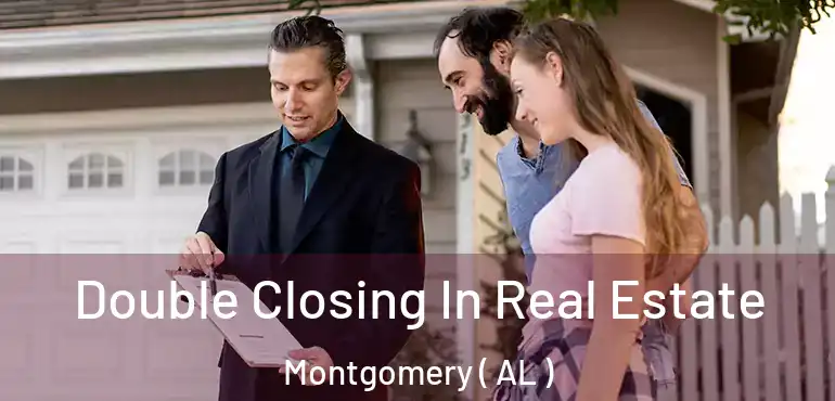  Double Closing In Real Estate Montgomery ( AL )