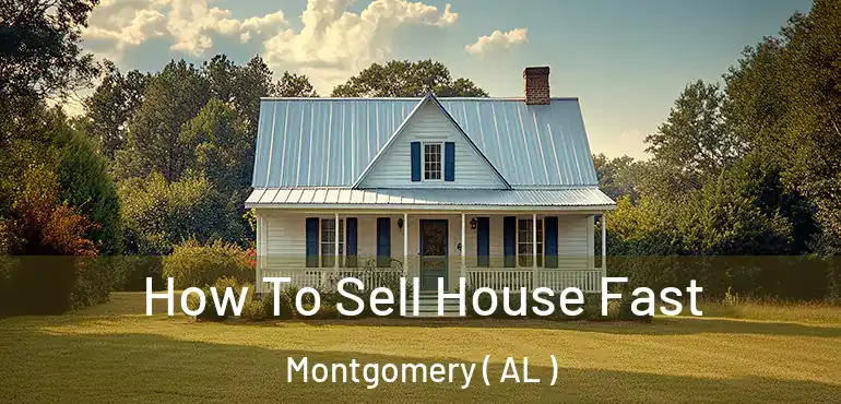  How To Sell House Fast Montgomery ( AL )