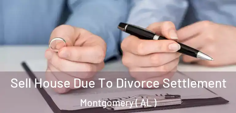  Sell House Due To Divorce Settlement Montgomery ( AL )