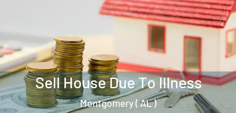  Sell House Due To Illness Montgomery ( AL )