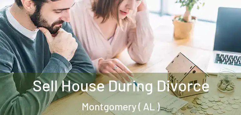  Sell House During Divorce Montgomery ( AL )