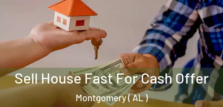  Sell House Fast For Cash Offer Montgomery ( AL )