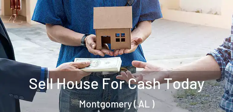  Sell House For Cash Today Montgomery ( AL )