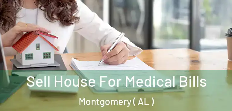  Sell House For Medical Bills Montgomery ( AL )