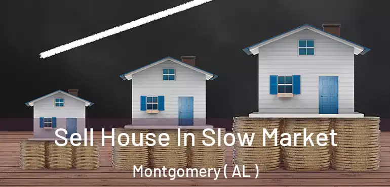  Sell House In Slow Market Montgomery ( AL )