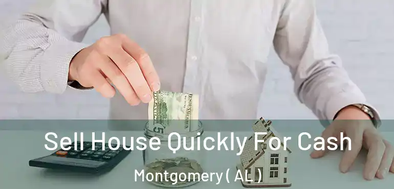  Sell House Quickly For Cash Montgomery ( AL )