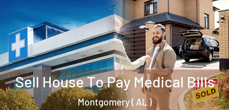  Sell House To Pay Medical Bills Montgomery ( AL )