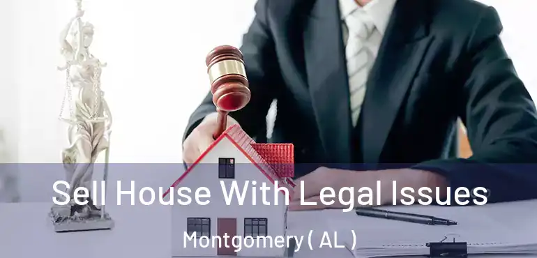  Sell House With Legal Issues Montgomery ( AL )