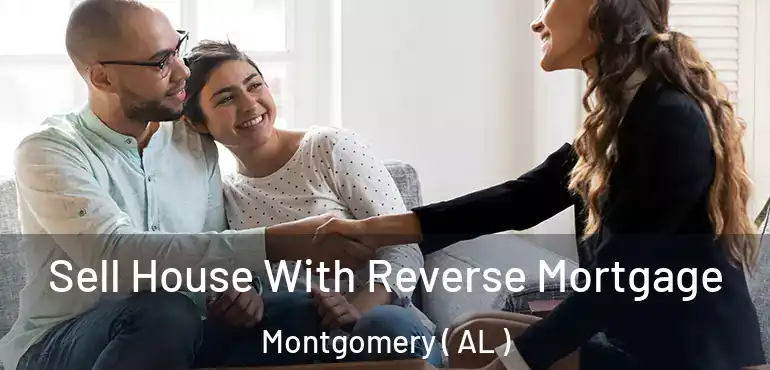  Sell House With Reverse Mortgage Montgomery ( AL )